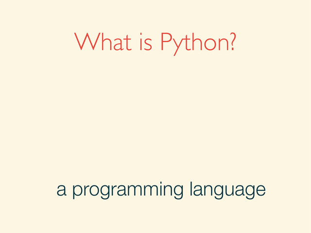 What is Python?
a programming language
