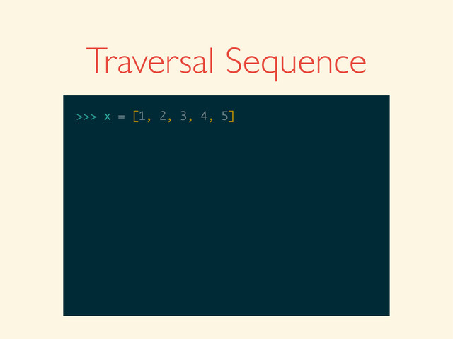 >>>
>>> x = [1, 2, 3, 4, 5]
Traversal Sequence
