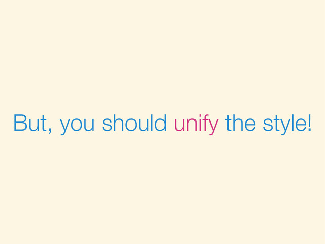 But, you should unify the style!
