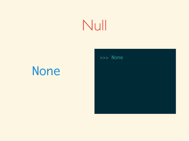 Null
None
>>>
>>> None
