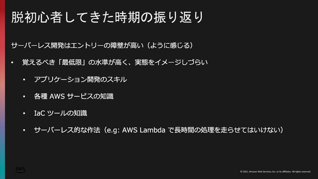 © 2021, Amazon Web Services, Inc. or its affiliates. All rights reserved.
脱初心者してきた時期の振り返り
