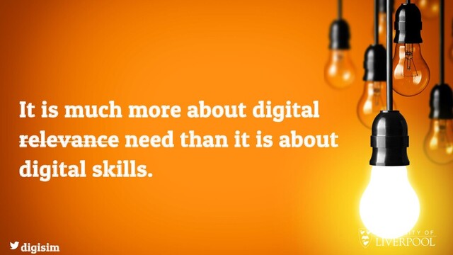 It is much more about digital
relevance need than it is about
digital skills.
digisim
