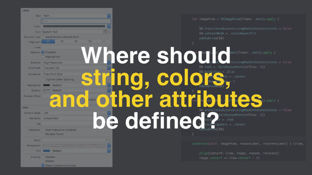 Where should
string, colors,
and other attributes
be deﬁned?
