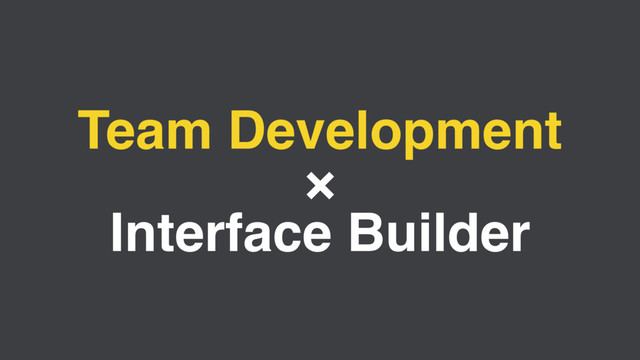 Team Development
×
Interface Builder
