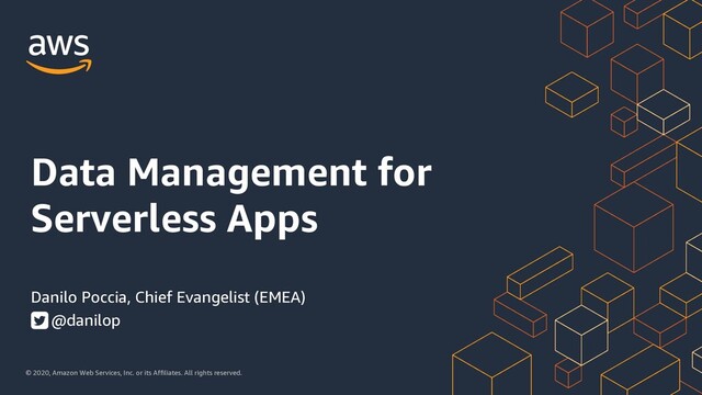 © 2020, Amazon Web Services, Inc. or its Affiliates. All rights reserved.
Danilo Poccia, Chief Evangelist (EMEA)
@danilop
Data Management for
Serverless Apps
