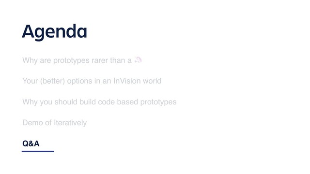 Agenda
Why are prototypes rarer than a 
Your (better) options in an InVision world
Why you should build code based prototypes
Demo of Iteratively
Q&A
