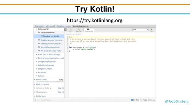 @ToddGinsberg
Try Kotlin!
https://try.kotlinlang.org
