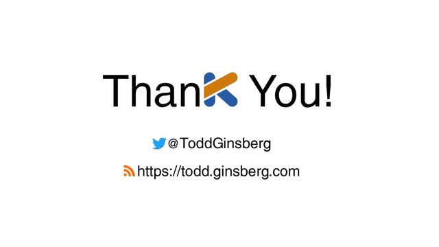 Than You!
@ToddGinsberg
https://todd.ginsberg.com
