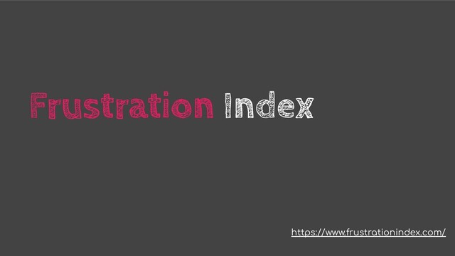 Frustration Index
https://www.frustrationindex.com/
