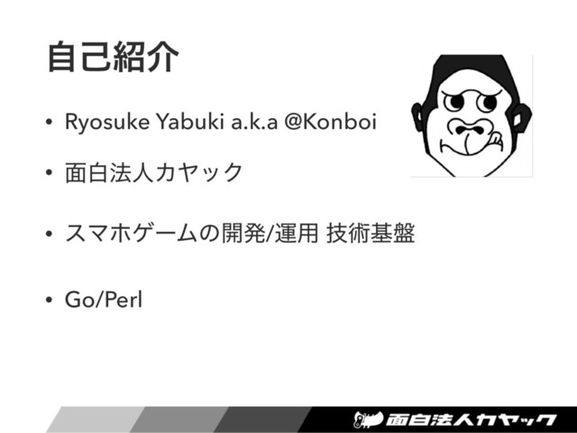 ࣗݾ঺հ
• Ryosuke Yabuki a.k.a @Konboi
• ໘ന๏ਓΧϠοΫ
• εϚϗήʔϜͷ։ൃ/ӡ༻ ٕज़ج൫
• Go/Perl
