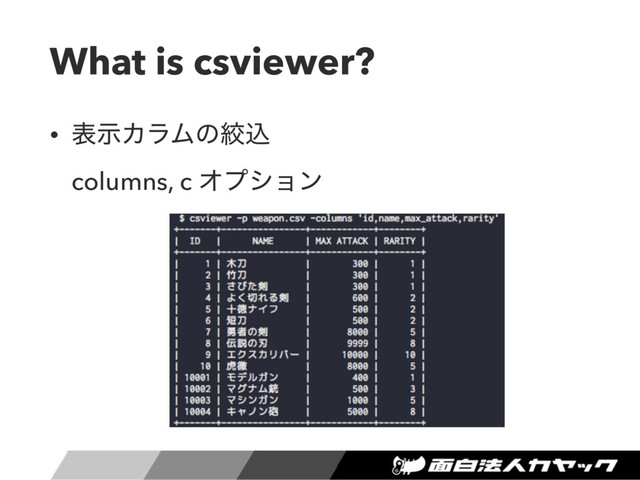 What is csviewer?
• දࣔΧϥϜͷߜࠐ  
columns, c Φϓγϣϯ
