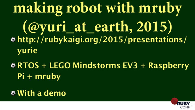 making robot with mruby
(@yuri_at_earth, 2015)
⚽ http://rubykaigi.org/2015/presentations/
yurie
⚽ RTOS + LEGO Mindstorms EV3 + Raspberry
Pi + mruby
⚽ With a demo

