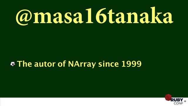 @masa16tanaka
⚽ The autor of NArray since 1999
