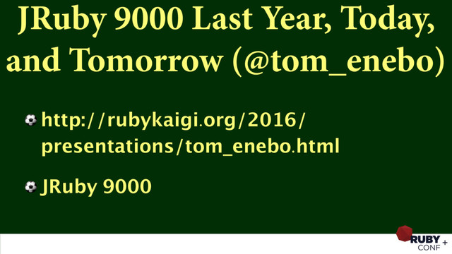 JRuby 9000 Last Year, Today,
and Tomorrow (@tom_enebo)
⚽ http://rubykaigi.org/2016/
presentations/tom_enebo.html
⚽ JRuby 9000
