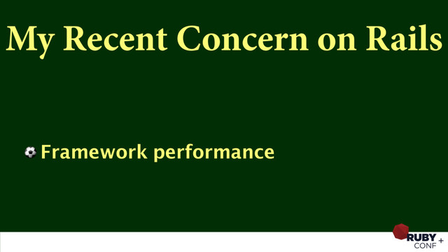 My Recent Concern on Rails
⚽ Framework performance
