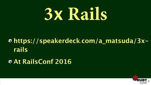 3x Rails
⚽ https://speakerdeck.com/a_matsuda/3x-
rails
⚽ At RailsConf 2016
