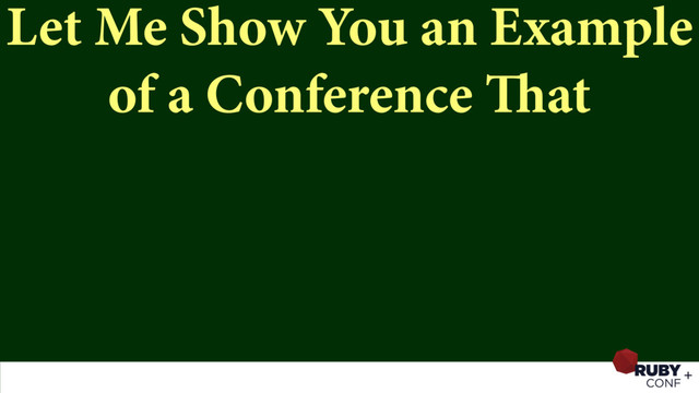 Let Me Show You an Example
of a Conference That
