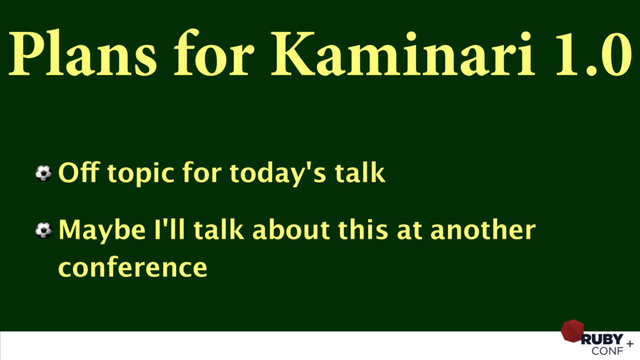 Plans for Kaminari 1.0
⚽ Off topic for today's talk
⚽ Maybe I'll talk about this at another
conference
