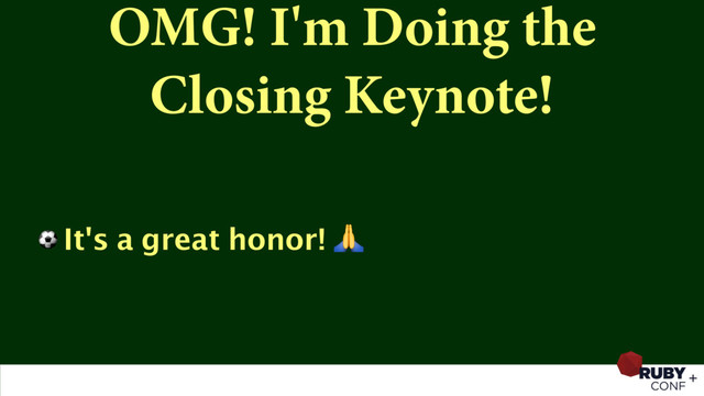 OMG! I'm Doing the 
Closing Keynote!
⚽ It's a great honor! 
