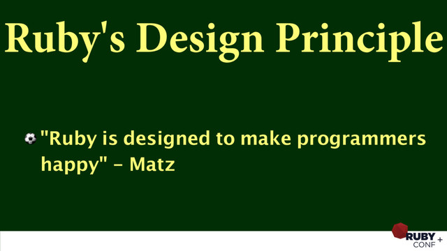 Ruby's Design Principle
⚽ "Ruby is designed to make programmers
happy" - Matz
