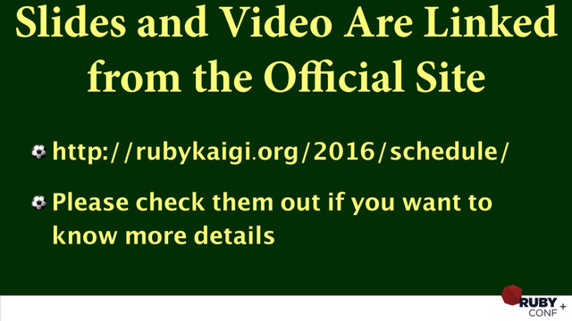Slides and Video Are Linked
from the Oﬃcial Site
⚽ http://rubykaigi.org/2016/schedule/
⚽ Please check them out if you want to
know more details
