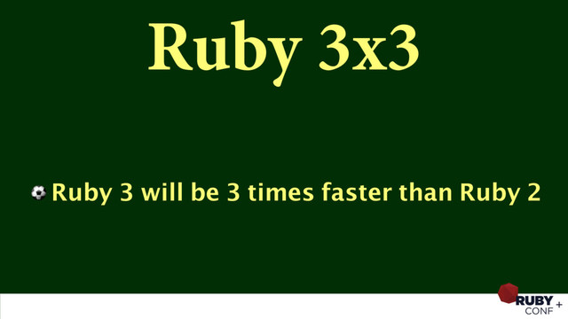 Ruby 3x3
⚽ Ruby 3 will be 3 times faster than Ruby 2
