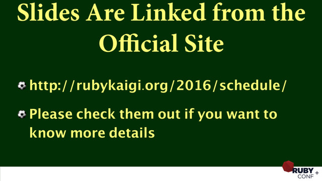 Slides Are Linked from the
Oﬃcial Site
⚽ http://rubykaigi.org/2016/schedule/
⚽ Please check them out if you want to
know more details
