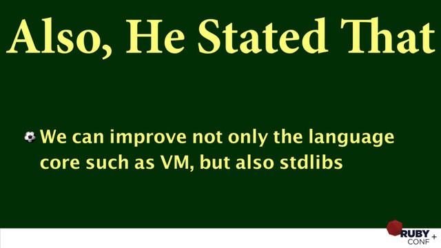 Also, He Stated That
⚽ We can improve not only the language
core such as VM, but also stdlibs
