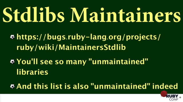 Stdlibs Maintainers
⚽ https://bugs.ruby-lang.org/projects/
ruby/wiki/MaintainersStdlib
⚽ You'll see so many "unmaintained"
libraries
⚽ And this list is also "unmaintained" indeed
