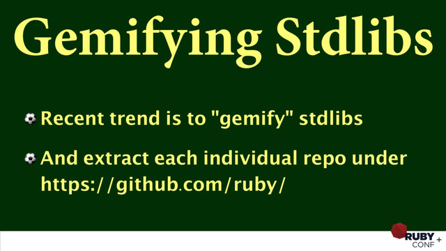 Gemifying Stdlibs
⚽ Recent trend is to "gemify" stdlibs
⚽ And extract each individual repo under
https://github.com/ruby/
