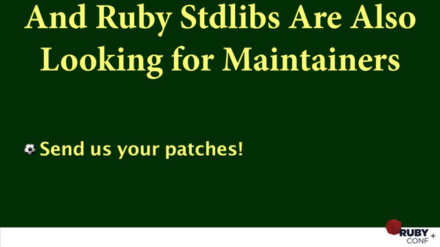 And Ruby Stdlibs Are Also
Looking for Maintainers
⚽ Send us your patches!
