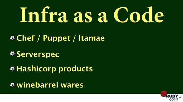 Infra as a Code
⚽ Chef / Puppet / Itamae
⚽ Serverspec
⚽ Hashicorp products
⚽ winebarrel wares
