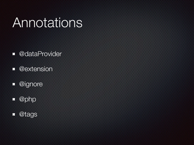 Annotations
@dataProvider
@extension
@ignore
@php
@tags
