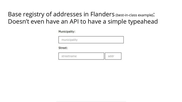 Base registry of addresses in Flanders (best-in-class example)
:
Doesn’t even have an API to have a simple typeahead
