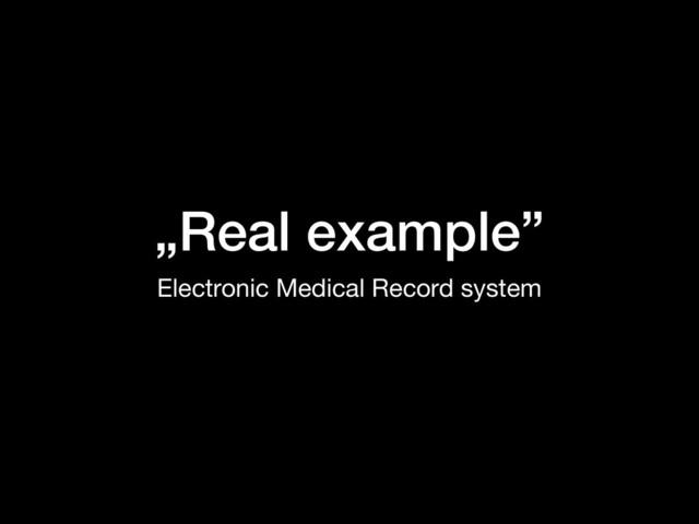 „Real example”
Electronic Medical Record system
