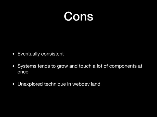 Cons
• Eventually consistent

• Systems tends to grow and touch a lot of components at
once

• Unexplored technique in webdev land

