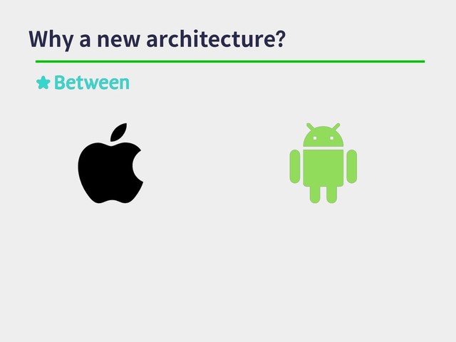 Why a new architecture?
