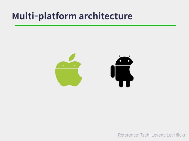 Multi-platform architecture
Reference: Tsahi Levent-Levi flickr
