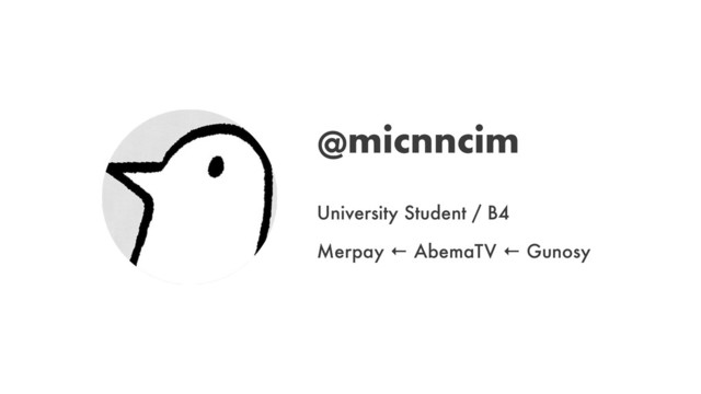 @micnncim
University Student / B4
Merpay ← AbemaTV ← Gunosy
