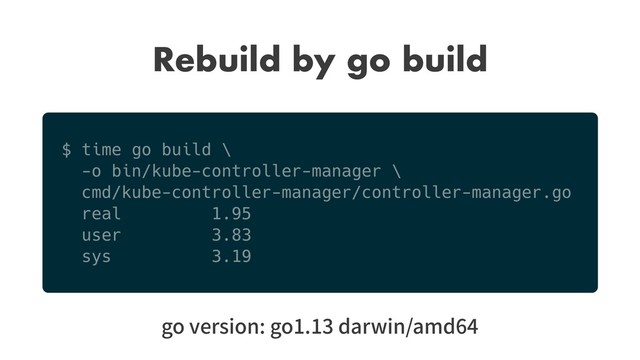 Rebuild by go build
go version: go1.13 darwin/amd64
