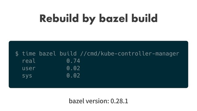Rebuild by bazel build
bazel version: 0.28.1
