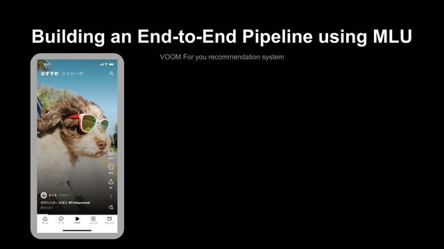Building an End-to-End Pipeline using MLU
VOOM For you recommendation system
