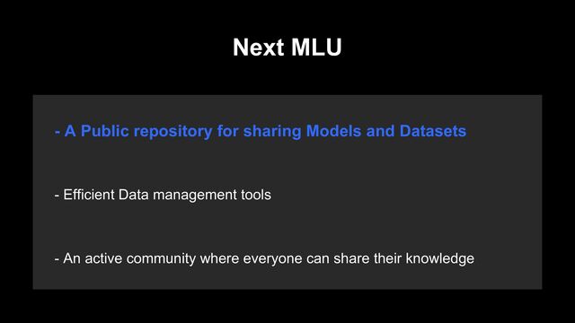 - Efficient Data management tools
- An active community where everyone can share their knowledge
- A Public repository for sharing Models and Datasets
Next MLU
