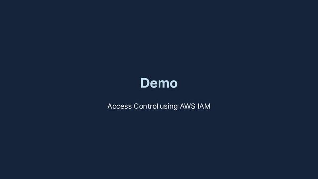 Demo
Access Control using AWS IAM
