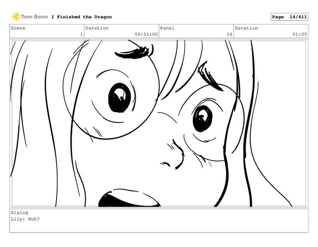 Scene
1
Duration
06:51:00
Panel
14
Duration
01:00
Dialog
Lily: Huh?
I Finished the Dragon Page 14/411
