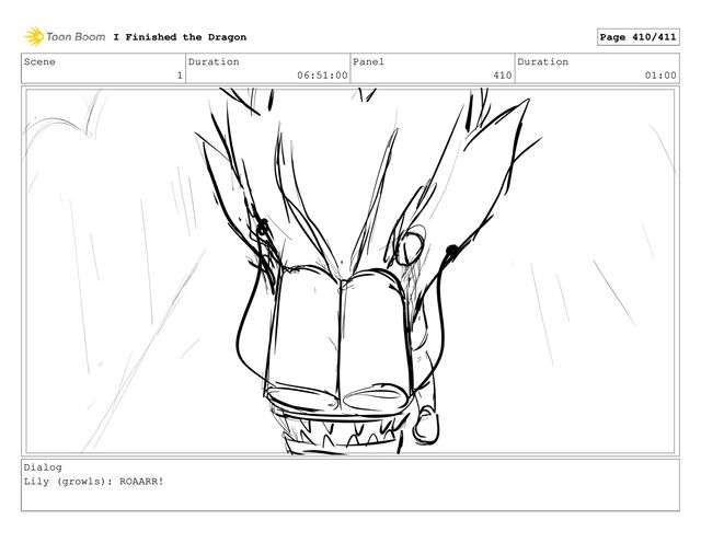 Scene
1
Duration
06:51:00
Panel
410
Duration
01:00
Dialog
Lily (growls): ROAARR!
I Finished the Dragon Page 410/411
