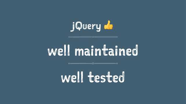 jQuery !
well maintained
well tested
