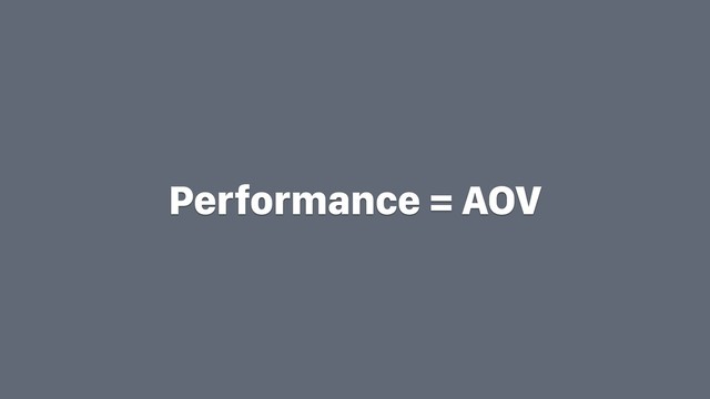 Performance = AOV
