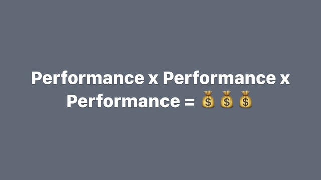Performance x Performance x
Performance = 

