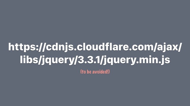 https://cdnjs.cloudflare.com/ajax/
libs/jquery/3.3.1/jquery.min.js
(to be avoided!)
